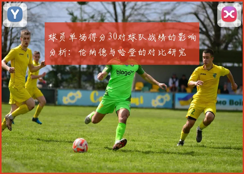 球员单场得分30对球队战绩的影响分析：伦纳德与哈登的对比研究