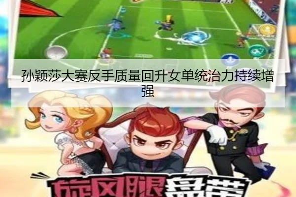 孙颖莎大赛反手质量回升女单统治力持续增强(WukongSports)